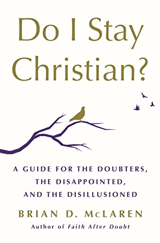 Do I Stay Christian?: A Guide for the Doubters, the Disappointed, and the Disill [Hardcover]