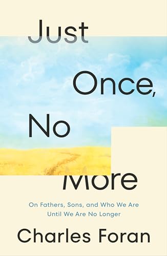 Just Once, No More: On Fathers, Sons, and Who We Are Until We Are No Longer [Hardcover]