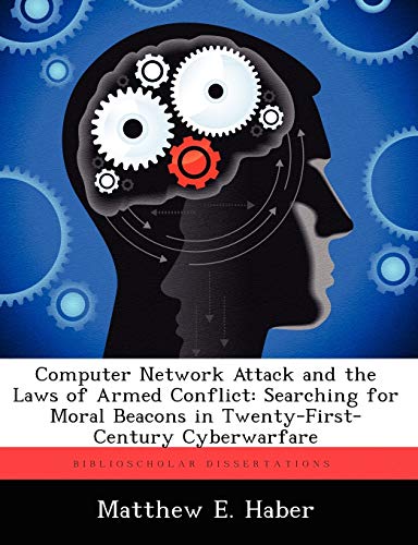 Computer Netork Attack and the Las of Armed Conflict  Searching for Moral Bea [Paperback]