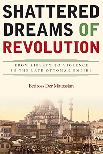 Shattered Dreams of Revolution From Liberty to Violence in the Late Ottoman Emp [Paperback]