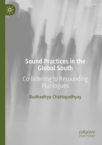 Sound Practices in the Global South: Co-listening to Resounding Plurilogues [Paperback]