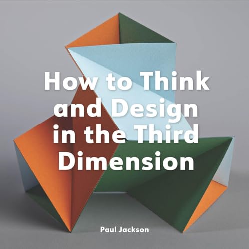 How to Think and Design in the Third Dimension [Paperback]