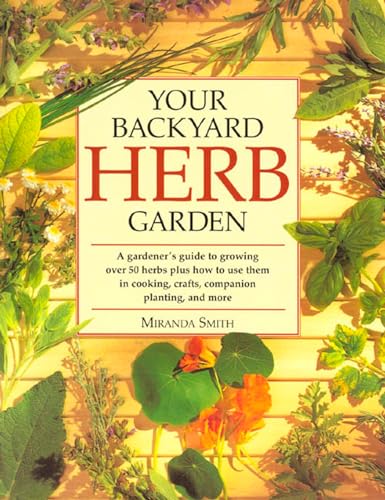 Your Backyard Herb Garden: A Gardener's Guide to Growing Over 50 Herbs Plus How  [Paperback]