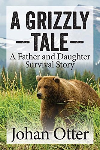 A Grizzly Tale A Father And Daughter Survival Story [Paperback]