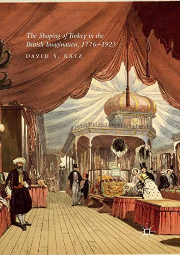 The Shaping of Turkey in the British Imagination, 17761923 [Paperback]