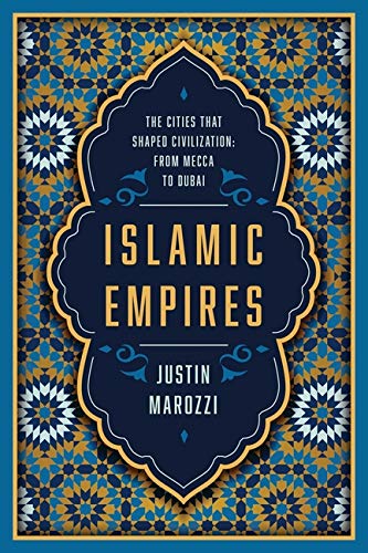 Islamic Empires: The Cities that Shaped Civilization: From Mecca to Dubai [Paperback]