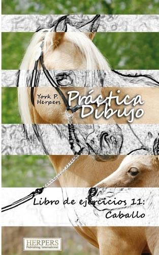 Prctica Dibujo - Libro De Ejercicios 11 Caballo (volume 11) (spanish Edition) [Paperback]