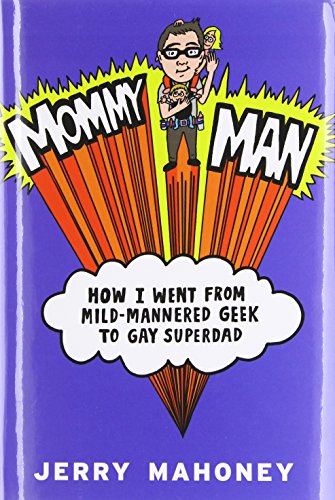 Mommy Man: How I Went from Mild-Mannered Geek to Gay Superdad [Hardcover]