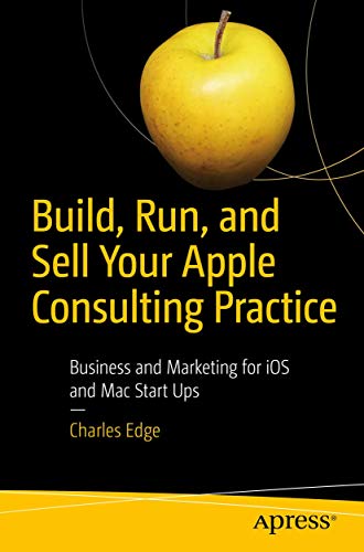 Build, Run, and Sell Your Apple Consulting Practice: Business and Marketing for  [Paperback]