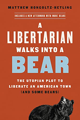 A Libertarian Walks Into a Bear: The Utopian Plot to Liberate an American Town ( [Paperback]