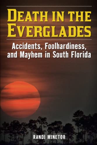 Death in the Everglades Accidents, Foolhardiness, and Mayhem in South Florida [Paperback]