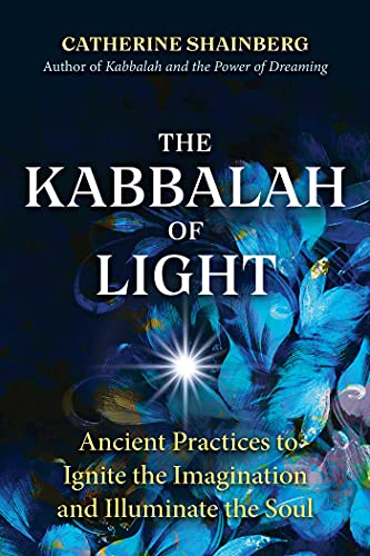 The Kabbalah of Light: Ancient Practices to Ignite the Imagination and Illuminat [Paperback]