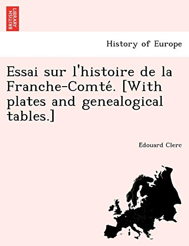 Essai Sur L'histoire De La Franche-Comte. [ith Plates And Genealogical Tables.] [Paperback]