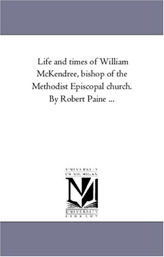 Life And Times Of William Mckendree, Bishop Of The Methodist Episcopal Church. B [Paperback]