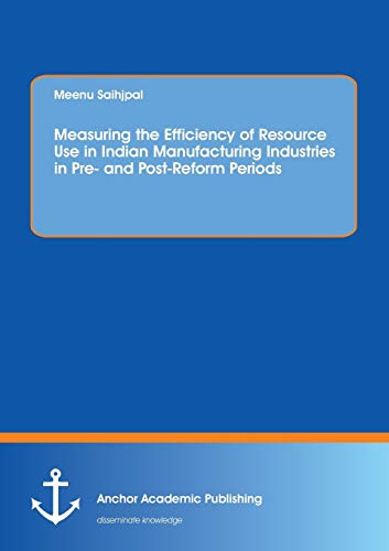 Measuring The Efficiency Of Resource Use In Indian Manufacturing Industries In P [Paperback]