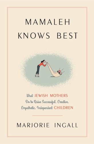 Mamaleh Knows Best: What Jewish Mothers Do to Raise Successful, Creative, Empath [Hardcover]