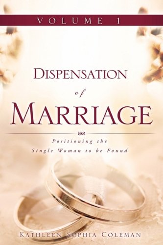 Dispensation of Marriage Vol. 1  Positioning the Single Woman to Be Found [Hardcover]