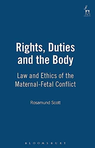 Rights, Duties and the Body La and Ethics of the Maternal-Fetal Conflict [Hardcover]