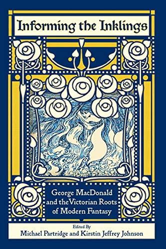 Informing the Inklings  George MacDonald and the Victorian Roots of Modern Fant [Paperback]