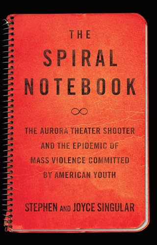 The Spiral Notebook: The Aurora Theater Shooter and the Epidemic of Mass Violenc [Paperback]