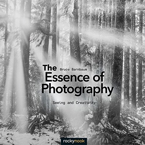 The Essence of Photography: Seeing and Creativity [Paperback]