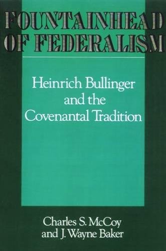 Fountainhead Of Federalism Heinrich Bullinger And The Covenantal Tradition [Paperback]