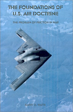 The Foundations Of U.S. Air Doctrine The Problem Of Friction In War [Paperback]