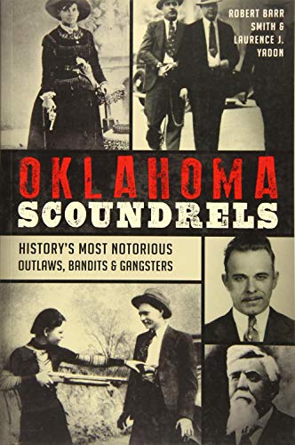 Oklahoma Scoundrels Historys Most Notorious Outlas, Bandits & Gangsters [Paperback]