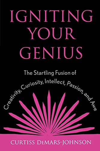 Igniting Your Genius: The Startling Fusion of Creativity, Curiosity, Intellect,  [Paperback]