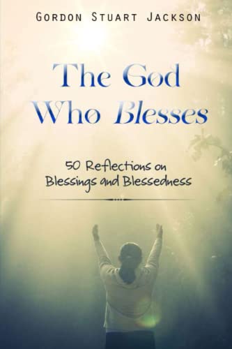 The God Who Blesses 50 Reflections on Blessings and Blessedness [Paperback]