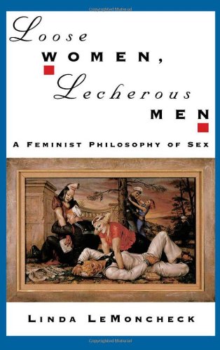 Loose Women, Lecherous Men A Feminist Philosophy of Sex [Hardcover]