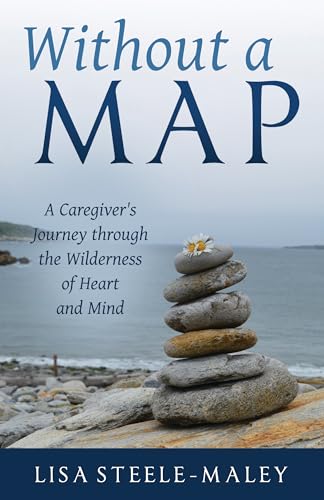 Without a Map : A Caregiver's Journey Through the Wilderness of Heart and Mind [Paperback]