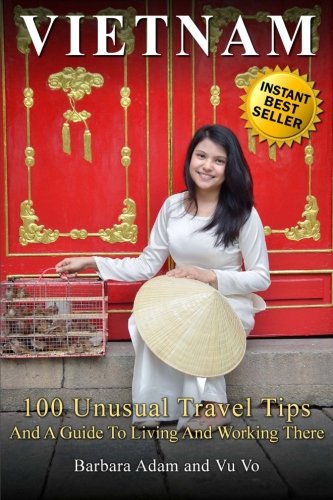 Vietnam 100 Unusual Travel Tips And A Guide To Living And Working There [Paperback]