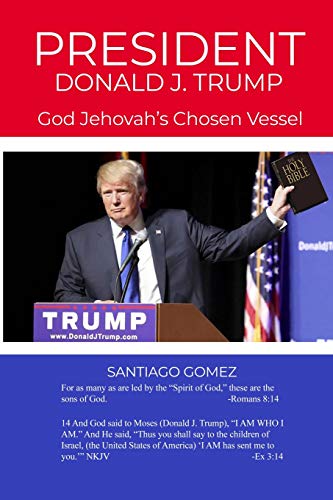 President Donald J. Trump : God Jehovah's Chosen Vessel [Paperback]