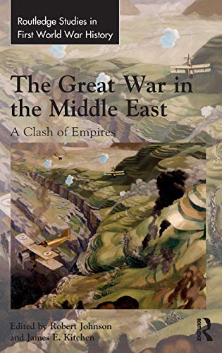 The Great War in the Middle East A Clash of Empires [Hardcover]