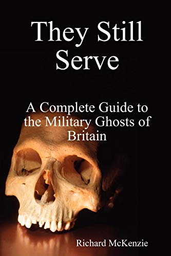 They Still Serve A Complete Guide to the Military Ghosts of Britain [Paperback]