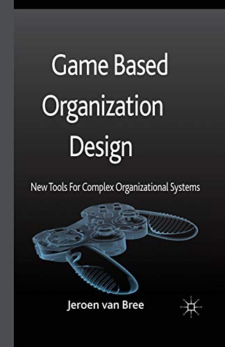 Game Based Organization Design: New tools for complex organizational systems [Paperback]