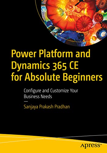 Power Platform and Dynamics 365 CE for Absolute Beginners: Configure and Customi [Paperback]