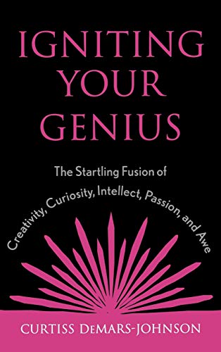 Igniting Your Genius: The Startling Fusion of Creativity, Curiosity, Intellect,  [Hardcover]