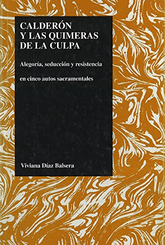 Calderon Y Las Quimeras De La Culpa: Alegoria, Seduccion Y Resistencia En Cinco  [Hardcover]