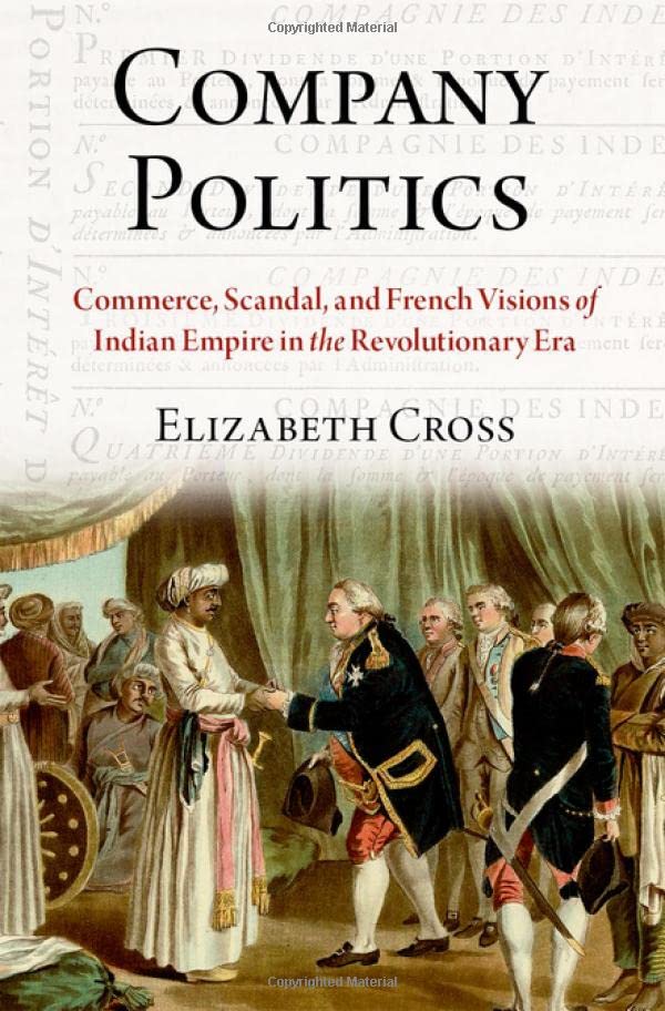 Company Politics: Commerce, Scandal, and French Visions of Indian Empire in the  [Hardcover]