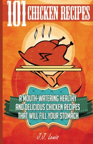 101 Chicken Recipes A Mouth-Watering Healthy And Delicious Chicken Recipes That [Paperback]