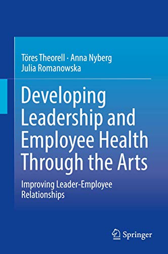 Developing Leadership and Employee Health Through the Arts Improving Leader-Emp [Hardcover]