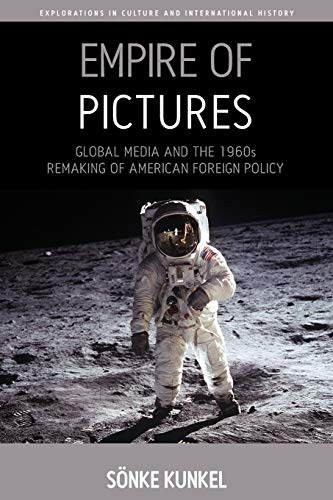 Empire of Pictures Global Media and the 1960s Remaking of American Foreign Poli [Paperback]