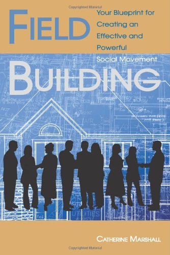 Field Building Your Blueprint For Creating An Effective And Poerful Social Mov [Paperback]