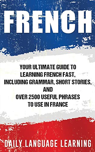 French  Your Ultimate Guide to Learning French Fast, Including Grammar, Short S [Hardcover]