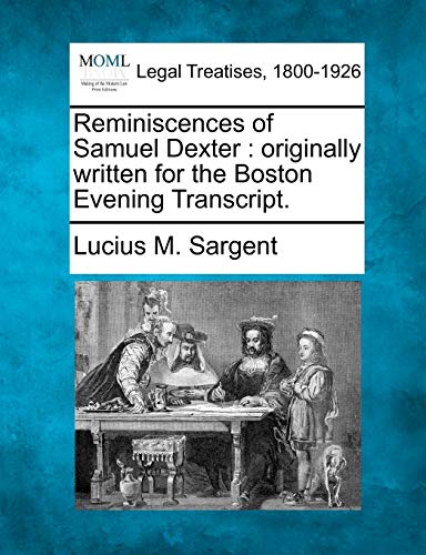 Reminiscences of Samuel Dexter  originally ritten for the Boston Evening Trans [Paperback]