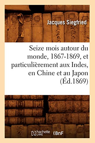 Seize Mois Autour du Monde, 1867-1869, et Particulierement Aux Indes, en Chine e [Paperback]