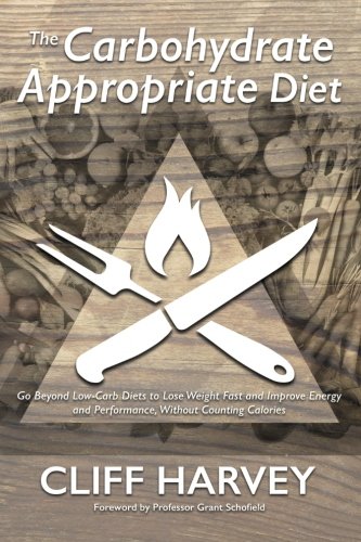 The Carbohydrate Appropriate Diet Go Beyond Low-Carb Diets To Lose Weight Fast, [Paperback]