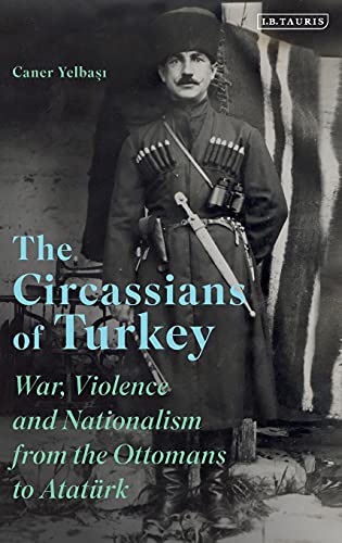 The Circassians of Turkey War, Violence and Nationalism from the Ottomans to At [Hardcover]